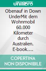 Obenauf in Down UnderMit dem Wohnmobil 60.000 Kilometer durch Australien. E-book. Formato EPUB