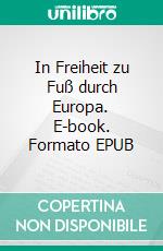 In Freiheit zu Fuß durch Europa. E-book. Formato EPUB ebook