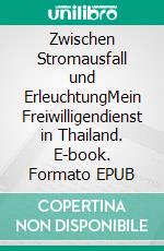 Zwischen Stromausfall und ErleuchtungMein Freiwilligendienst in Thailand. E-book. Formato EPUB ebook