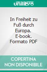 In Freiheit zu Fuß durch Europa. E-book. Formato PDF ebook