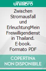 Zwischen Stromausfall und ErleuchtungMein Freiwilligendienst in Thailand. E-book. Formato PDF ebook