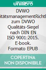 DVWO QualitätsmanagementRichtlinien zum DVWO Qualitäts-Siegel nach DIN EN ISO 9001:2015. E-book. Formato EPUB ebook di DVWO e.V.