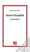 Bessere Gesundheitleicht gemacht. E-book. Formato PDF ebook di Richard W. Eder