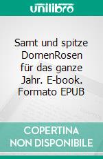 Samt und spitze DornenRosen für das ganze Jahr. E-book. Formato EPUB ebook