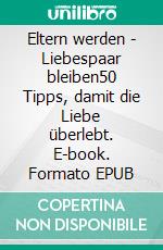 Eltern werden - Liebespaar bleiben50 Tipps, damit die Liebe überlebt. E-book. Formato EPUB ebook di Helen Heinemann