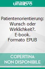 Patientenorientierung: Wunsch oder Wirklichkeit?. E-book. Formato EPUB ebook