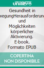 Gesundheit in BewegungHerausforderungen und Möglichkeiten körperlicher Aktivierung. E-book. Formato EPUB ebook