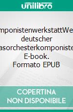 KomponistenwerkstattWerke deutscher Blasorchesterkomponisten. E-book. Formato EPUB ebook di Thorsten Wollmann