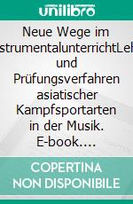 Neue Wege im InstrumentalunterrichtLehr- und Prüfungsverfahren asiatischer Kampfsportarten in der Musik. E-book. Formato EPUB ebook di Ulrich Haider