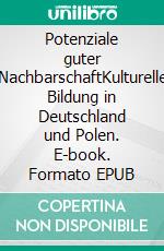 Potenziale guter NachbarschaftKulturelle Bildung in Deutschland und Polen. E-book. Formato EPUB ebook di Stiftung Genshagen