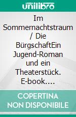 Im Sommernachtstraum / Die BürgschaftEin Jugend-Roman und ein Theaterstück. E-book. Formato EPUB ebook