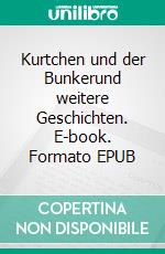 Kurtchen und der Bunkerund weitere Geschichten. E-book. Formato EPUB ebook