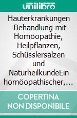 Hauterkrankungen    Behandlung mit Homöopathie, Heilpflanzen, Schüsslersalzen und NaturheilkundeEin homöopathischer, pflanzlicher und naturheilkundlicher Ratgeber. E-book. Formato EPUB ebook
