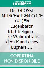 Der GROSSE MÜNCHAUSEN-CODE (XL)Ein Lügenbaron lehrt Religion - Die Wahrheit aus dem Mund eines Lügners. E-book. Formato EPUB ebook