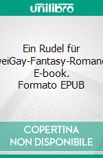 Ein Rudel für zweiGay-Fantasy-Romance. E-book. Formato EPUB ebook