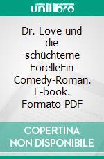 Dr. Love und die schüchterne ForelleEin Comedy-Roman. E-book. Formato PDF