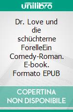 Dr. Love und die schüchterne ForelleEin Comedy-Roman. E-book. Formato EPUB ebook di Michael Bresser