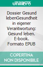 Dossier Gesund lebenGesundheit in eigener Verantwortung: Gesund leben. E-book. Formato EPUB