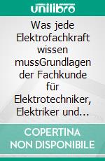 Was jede Elektrofachkraft wissen mussGrundlagen der Fachkunde für Elektrotechniker, Elektriker und Elektroingenieure. E-book. Formato EPUB ebook