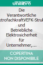 Die Verantwortliche ElektrofachkraftVEFK-Struktur und Betriebliche Elektrosicherheit für Unternehmer, Fach- und Führungskräfte. E-book. Formato EPUB ebook