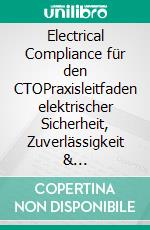 Electrical Compliance für den CTOPraxisleitfaden elektrischer Sicherheit, Zuverlässigkeit & Risikomanagement für den Chief Technical Officer. E-book. Formato EPUB ebook