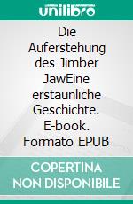 Die Auferstehung des Jimber JawEine erstaunliche Geschichte. E-book. Formato EPUB