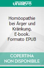 Homöopathie bei Ärger und Kränkung. E-book. Formato EPUB ebook