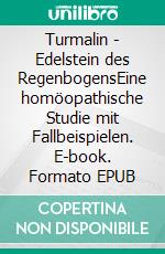 Turmalin - Edelstein des RegenbogensEine homöopathische Studie mit Fallbeispielen. E-book. Formato EPUB ebook