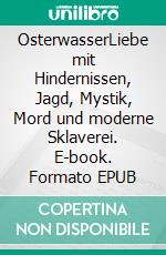 OsterwasserLiebe mit Hindernissen, Jagd, Mystik, Mord und moderne Sklaverei. E-book. Formato EPUB ebook di Hans-Felix Trunkwalter