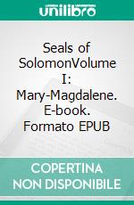 Seals of SolomonVolume I: Mary-Magdalene. E-book. Formato EPUB ebook di Patrizia Pfister