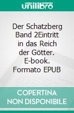 Der Schatzberg Band 2Eintritt in das Reich der Götter. E-book. Formato EPUB ebook