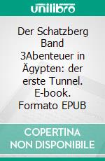 Der Schatzberg Band 3Abenteuer in Ägypten: der erste Tunnel. E-book. Formato EPUB ebook di Radu Cinamar