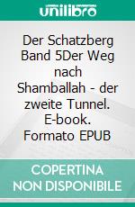 Der Schatzberg Band 5Der Weg nach Shamballah - der zweite Tunnel. E-book. Formato EPUB ebook di Radu Cinamar