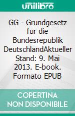 GG - Grundgesetz für die Bundesrepublik DeutschlandAktueller Stand: 9. Mai 2013. E-book. Formato EPUB ebook di Deutscher Verfassungsgesetzgeber