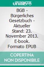 BGB - Bürgerliches Gesetzbuch - Aktueller Stand: 23. November 2013. E-book. Formato EPUB ebook di Deutscher Gesetzgeber