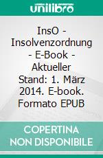 InsO - Insolvenzordnung - E-Book - Aktueller Stand: 1. März 2014. E-book. Formato EPUB ebook di Deutscher Gesetzgeber