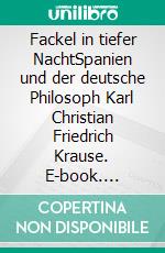 Fackel in tiefer NachtSpanien und der deutsche Philosoph Karl Christian Friedrich Krause. E-book. Formato EPUB ebook