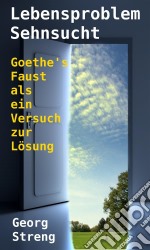 Lebensproblem sehnsucht. Goethe's Faust als ein versuch zur lösung. E-book. Formato EPUB ebook