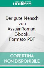 Der gute Mensch von AssuanRoman. E-book. Formato PDF ebook di Peter S. Kaspar