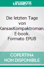 Die letzten Tage von KansasKompaktroman. E-book. Formato EPUB