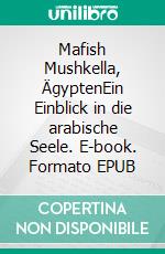 Mafish Mushkella, ÄgyptenEin Einblick in die arabische Seele. E-book. Formato EPUB ebook di Peter S. Kaspar