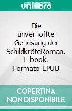 Die unverhoffte Genesung der SchildkröteRoman. E-book. Formato EPUB ebook di Marc Bensch