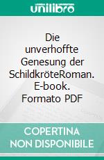 Die unverhoffte Genesung der SchildkröteRoman. E-book. Formato PDF ebook di Marc Bensch