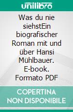 Was du nie siehstEin biografischer Roman mit und über Hansi Mühlbauer. E-book. Formato PDF ebook di Tibor Baumann