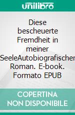 Diese bescheuerte Fremdheit in meiner SeeleAutobiografischer Roman. E-book. Formato EPUB