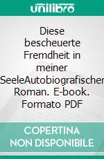 Diese bescheuerte Fremdheit in meiner SeeleAutobiografischer Roman. E-book. Formato PDF