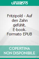 Fritzipold - Auf den Zahn gefühlt. E-book. Formato EPUB ebook di Alice Höller