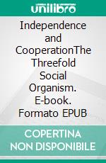 Independence and CooperationThe Threefold Social Organism. E-book. Formato EPUB ebook