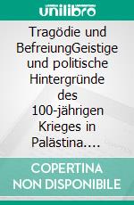 Tragödie und BefreiungGeistige und politische Hintergründe des 100-jährigen Krieges in Palästina. E-book. Formato EPUB ebook