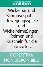 Wickelbär und Schmusespatz - Bewegungsspiele und WickelreimeSingen, Reimen und Kuscheln für die liebevolle Bindung zwischen Eltern und Kind. E-book. Formato EPUB ebook